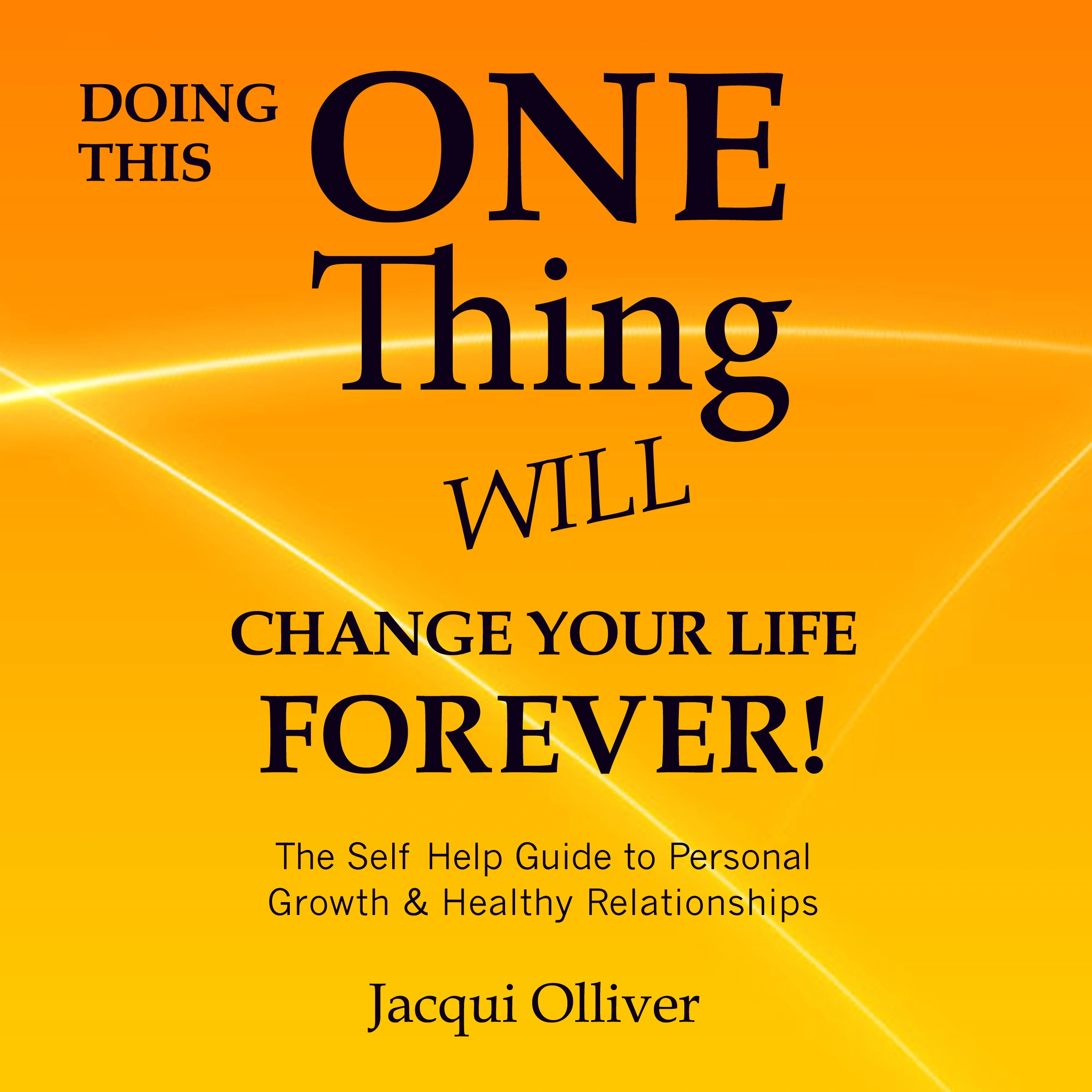 Doing This ONE Thing Will Change Your Life Forever! The Self Help Guide to Personal Growth & Healthy Relationships by Jacqui Olliver Audiobook