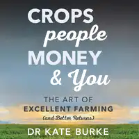 Crops, People, Money and You Audiobook by Dr. Kate Burke