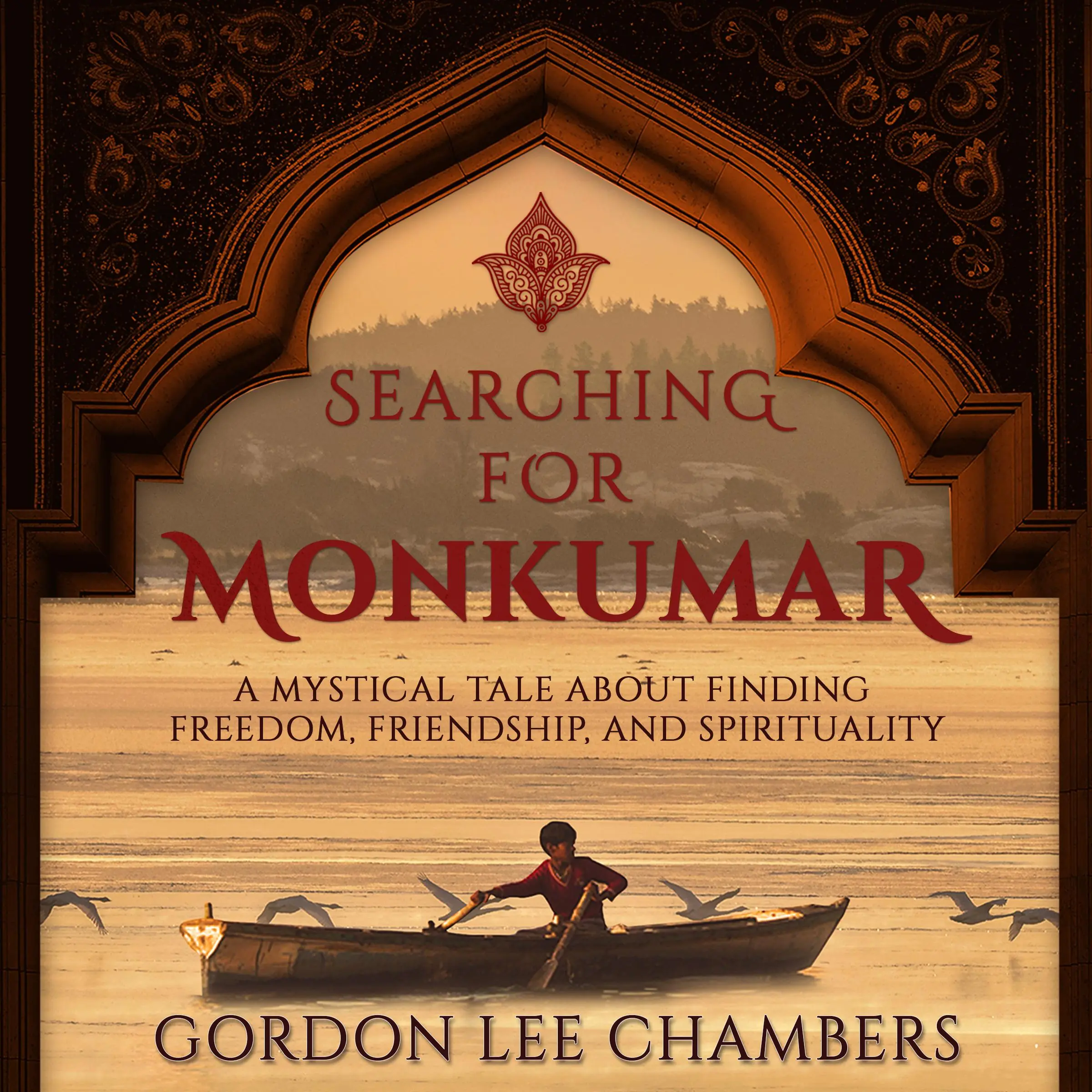 Searching For Monkumar: A Mystical Tale About Finding Freedom, Friendship, And Spirituality by Gordon Lee Chambers