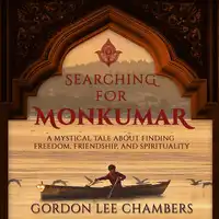 Searching For Monkumar: A Mystical Tale About Finding Freedom, Friendship, And Spirituality Audiobook by Gordon Lee Chambers