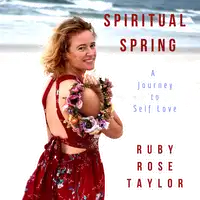 Spiritual Spring; A Journey to Self Love Audiobook by Ruby Rose Taylor