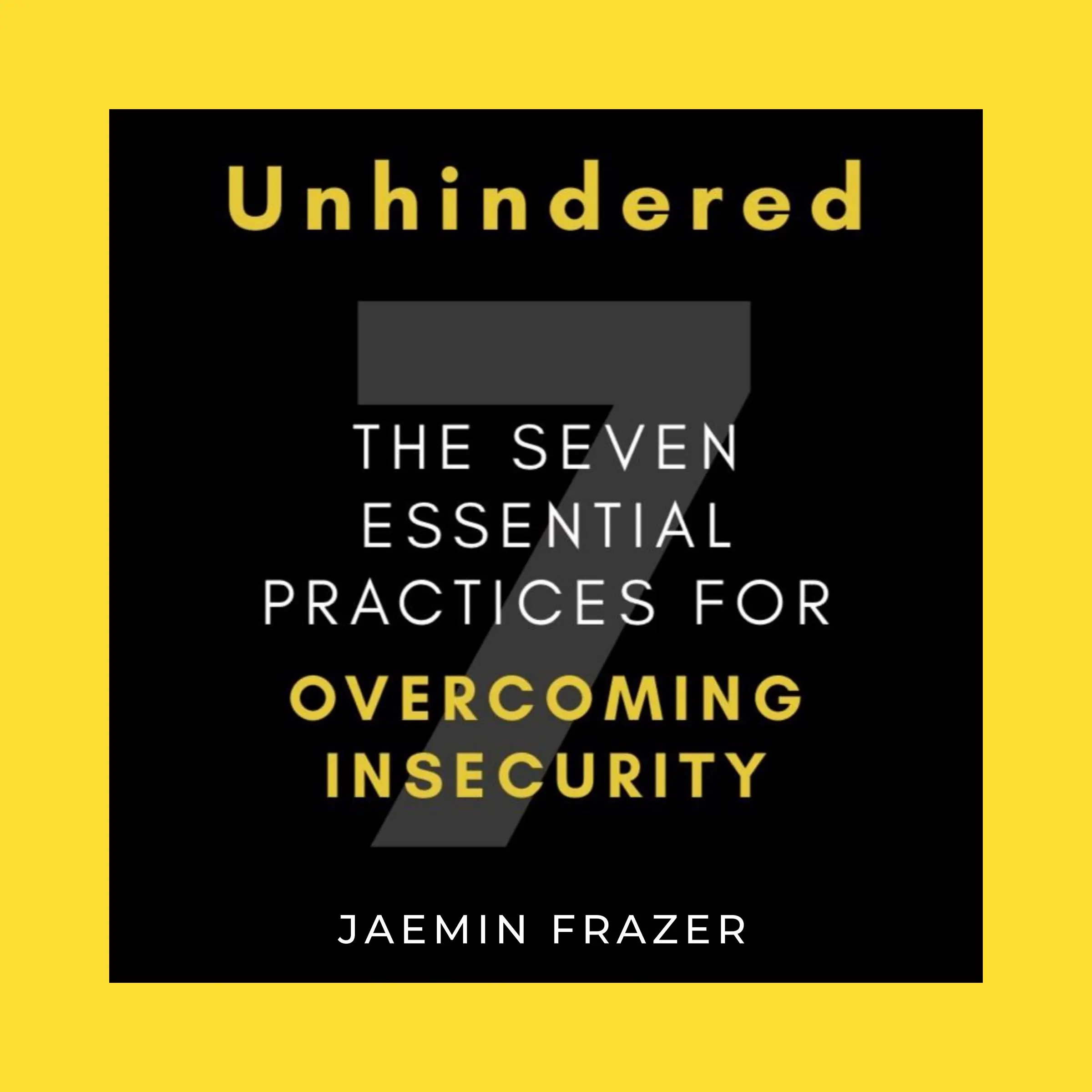 Unhindered. The Seven Essential Practices for Overcoming Insecurity by Jaemin Frazer