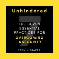 Unhindered. The Seven Essential Practices for Overcoming Insecurity Audiobook by Jaemin Frazer