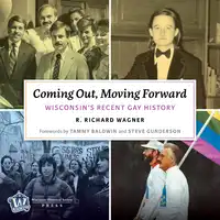 Coming Out, Moving Forward: Wisconsin’s Recent Gay History Audiobook by R. Richard Wagner