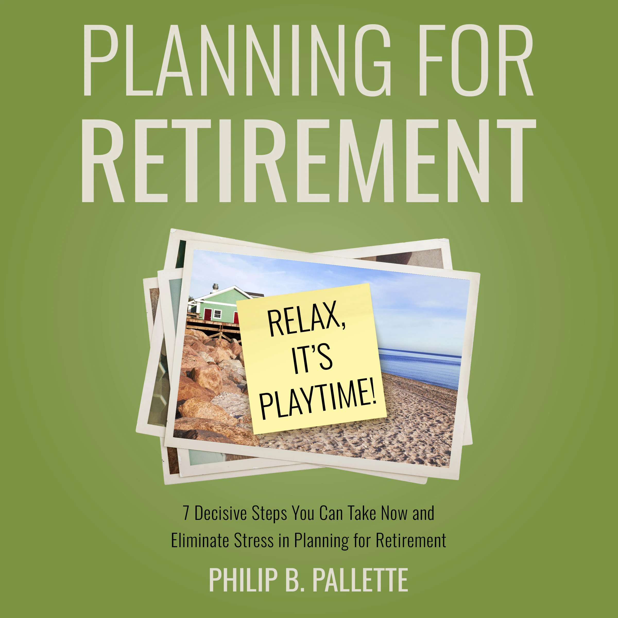 Planning For Retirement - Relax, It's Playtime! by Philip B Pallette