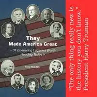 They Made America Great --31 Endearing Legacies Worth Heeding Today Audiobook by Rick Rhodes