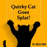 Quirky Cat Goes Splat! Audiobook by Adele Park