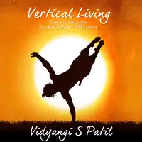 Vertical Living: Find your inner Guru, Be a high performer with purpose Audiobook by Vidyangi S. Patil