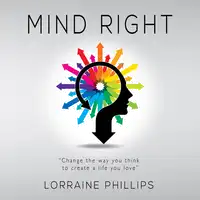 Mind Right: Change the Way You Think to Create a Life You Love Audiobook by Lorraine Phillips