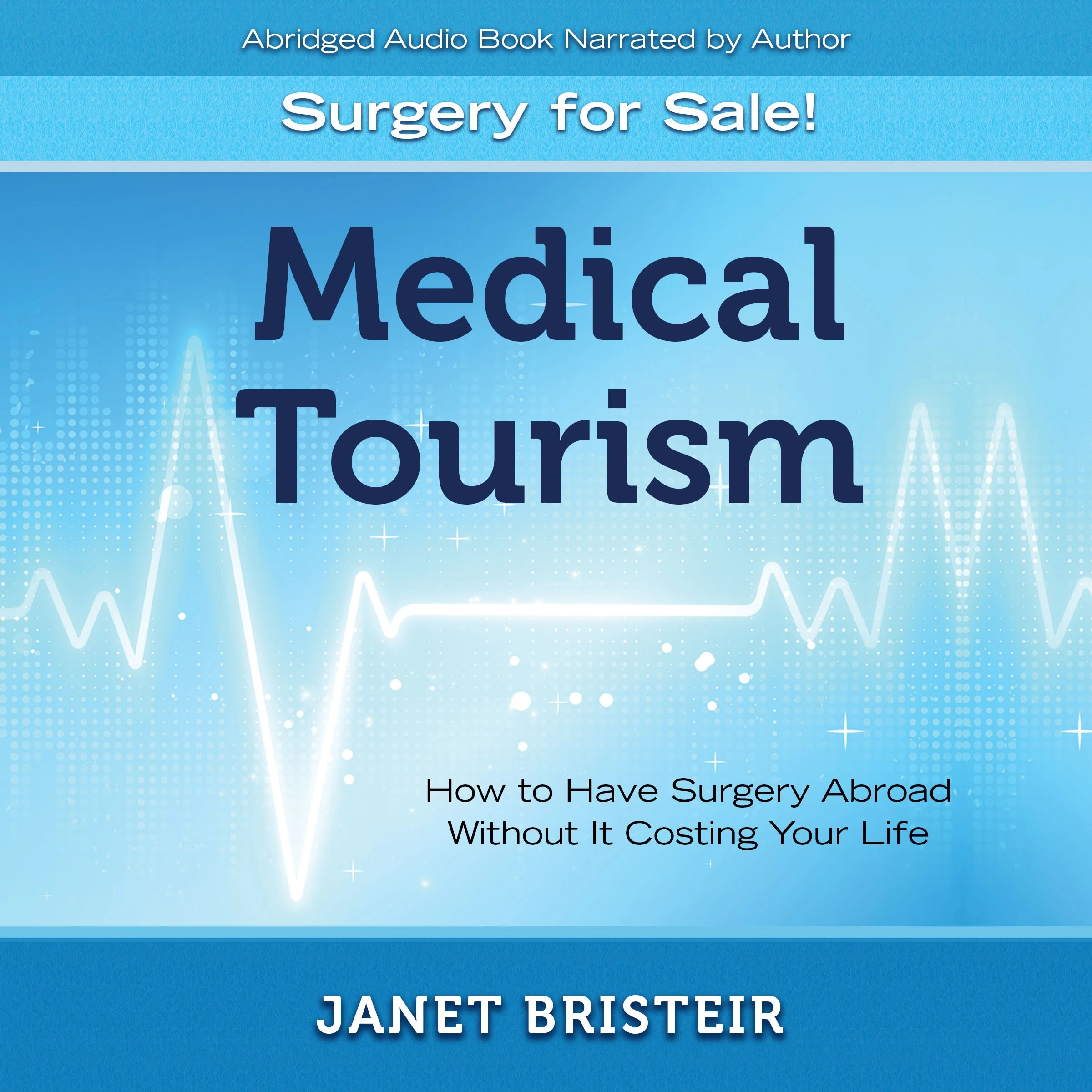 Medical Tourism - Surgery for Sale!: How to Have Surgery Abroad Without It Costing Your Life Audiobook by Janet Bristeir