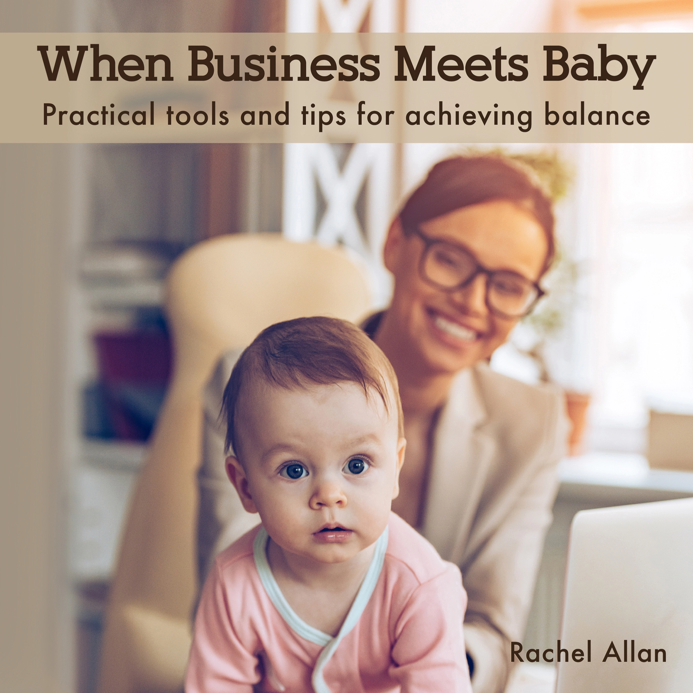 When Business Meets Baby: Practical tools and tips for achieving balance Audiobook by Rachel Allan