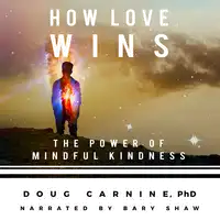 How Love Wins: The Power of Mindful Kindness Audiobook by Doug Carnine