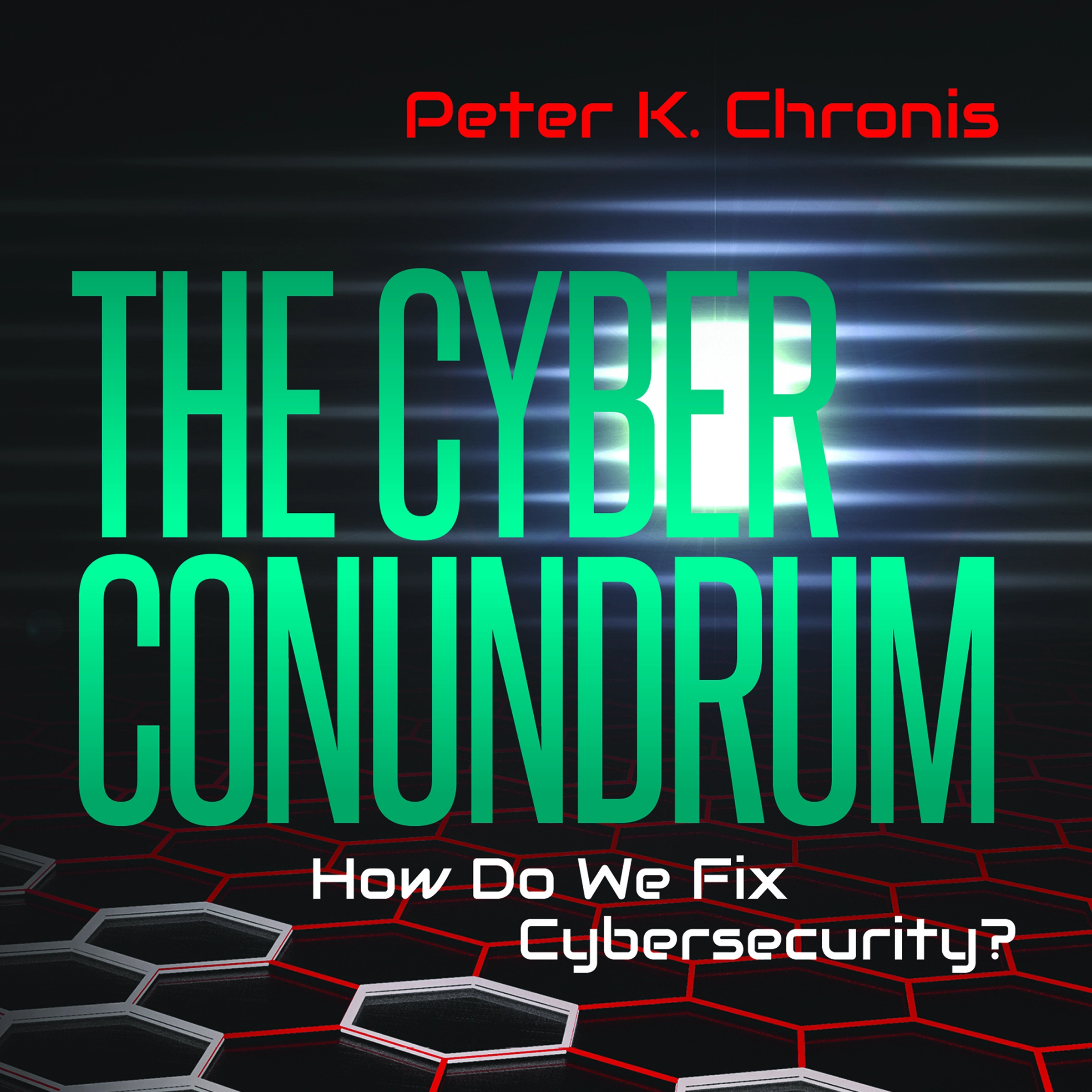 The Cyber Conundrum: How Do We Fix Cybersecurity? by Peter K. Chronis Audiobook