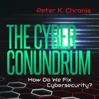 The Cyber Conundrum: How Do We Fix Cybersecurity? Audiobook by Peter K. Chronis