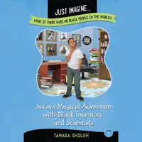 Jaxon's Magical Adventure with Black Inventors and Scientists (Just Imagine...What If There Were No Black People in the World?) Audiobook by Tamara Shiloh