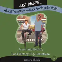 Just Imagine...What If There Were No Black People in the World? Book Two: Jaxon and Kevin’s Black History Trip Downtown Audiobook by Tamara Shiloh