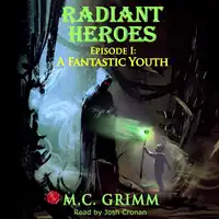 Radiant Heroes - Episode I: A Fantastic Youth Audiobook by M.C. Grimm