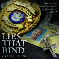 Lies That Bind: How Do You Arrest Somebody That Doesn't Exist? Audiobook by Craig J. Smith