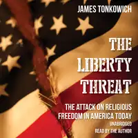 The Liberty Threat: The Attack on Religious Freedom in America Today Audiobook by James Tonkowich