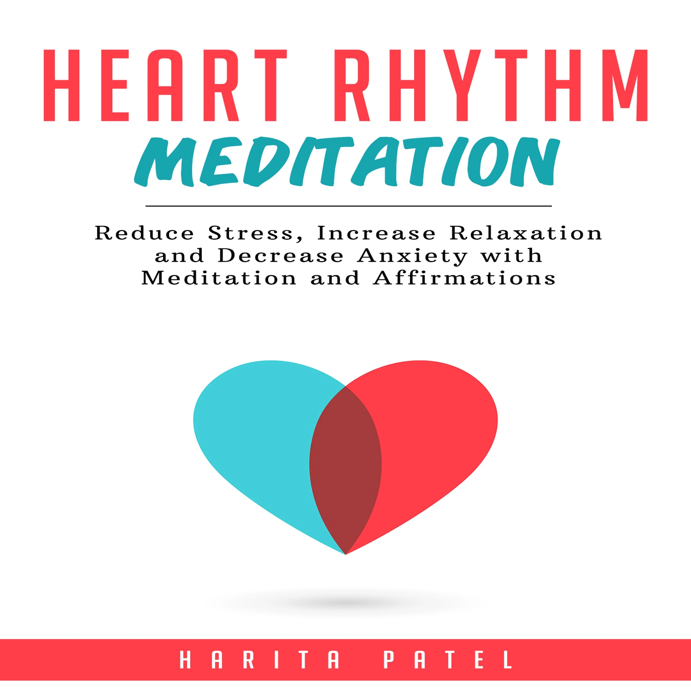 Heart Rhythm Meditation: Reduce Stress, Increase Relaxation and Decrease Anxiety with Meditation and Affirmations by Harita Patel