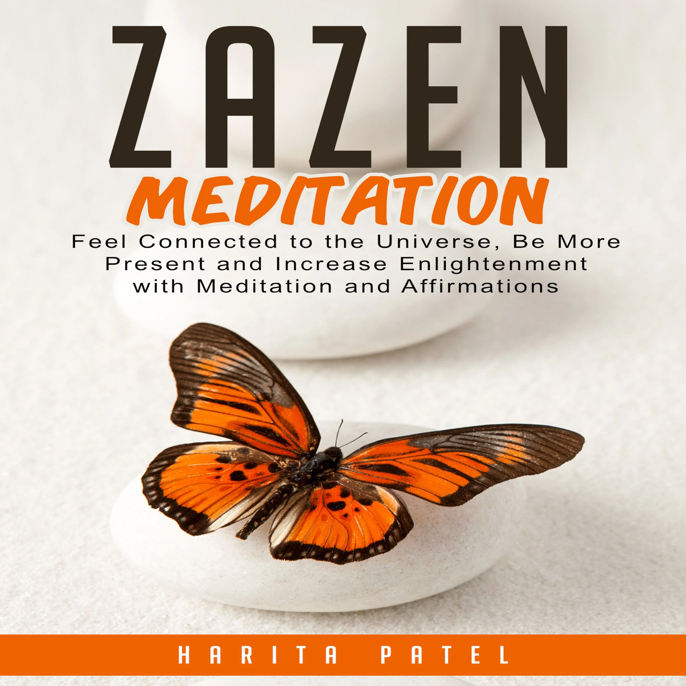 Zazen Meditation: Feel Connected to the Universe, Be More Present and Increase Enlightenment with Meditation and Affirmations by Harita Patel