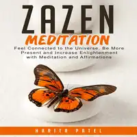 Zazen Meditation: Feel Connected to the Universe, Be More Present and Increase Enlightenment with Meditation and Affirmations Audiobook by Harita Patel