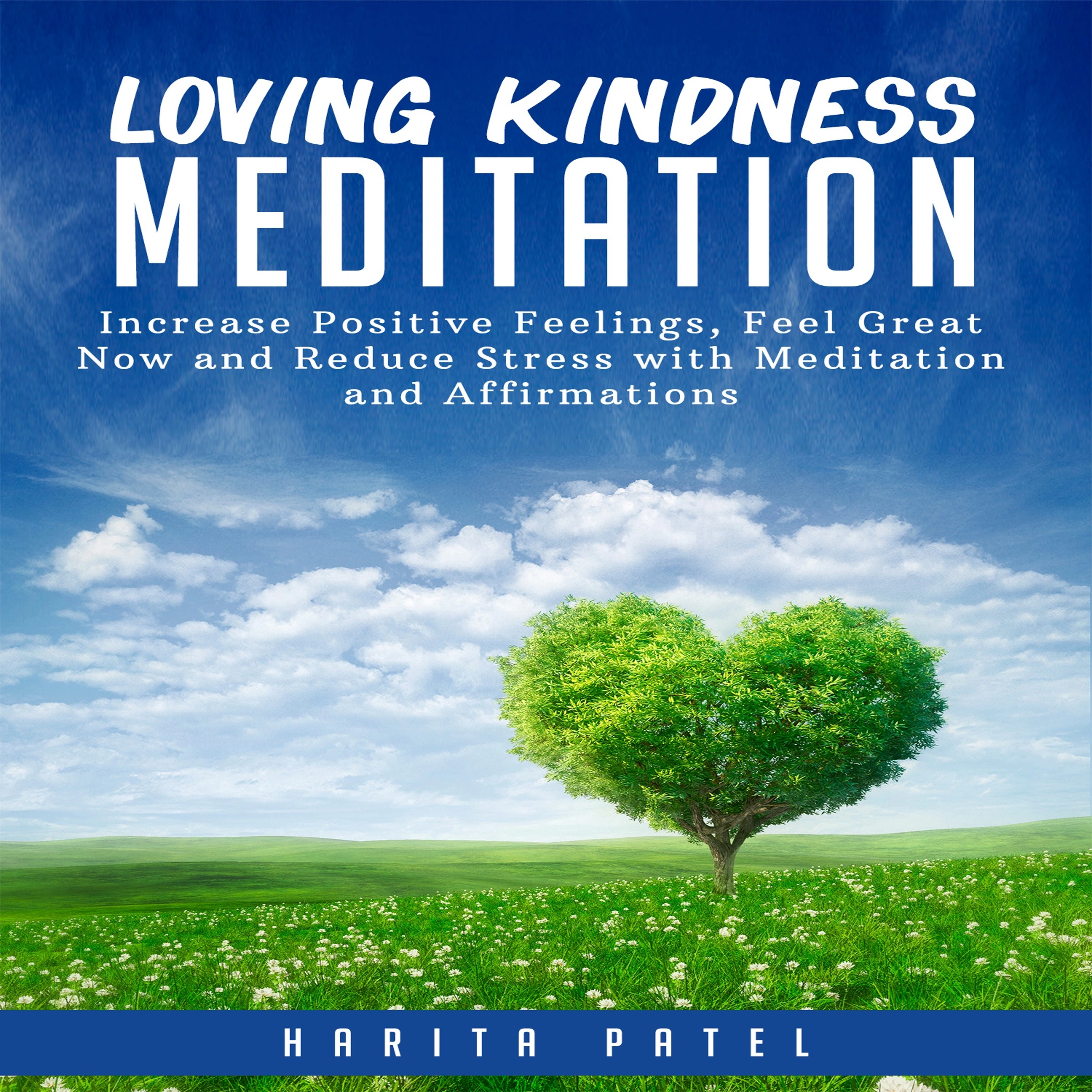 Loving Kindness Meditation: Increase Positive Feelings, Feel Great Now and Reduce Stress with Meditation and Affirmations by Harita Patel