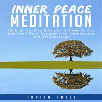 Inner Peace Meditation: Reduce Anxiety Quickly, Relieve Stress and Feel More Relaxed with Meditation and Affirmations Audiobook by Harita Patel