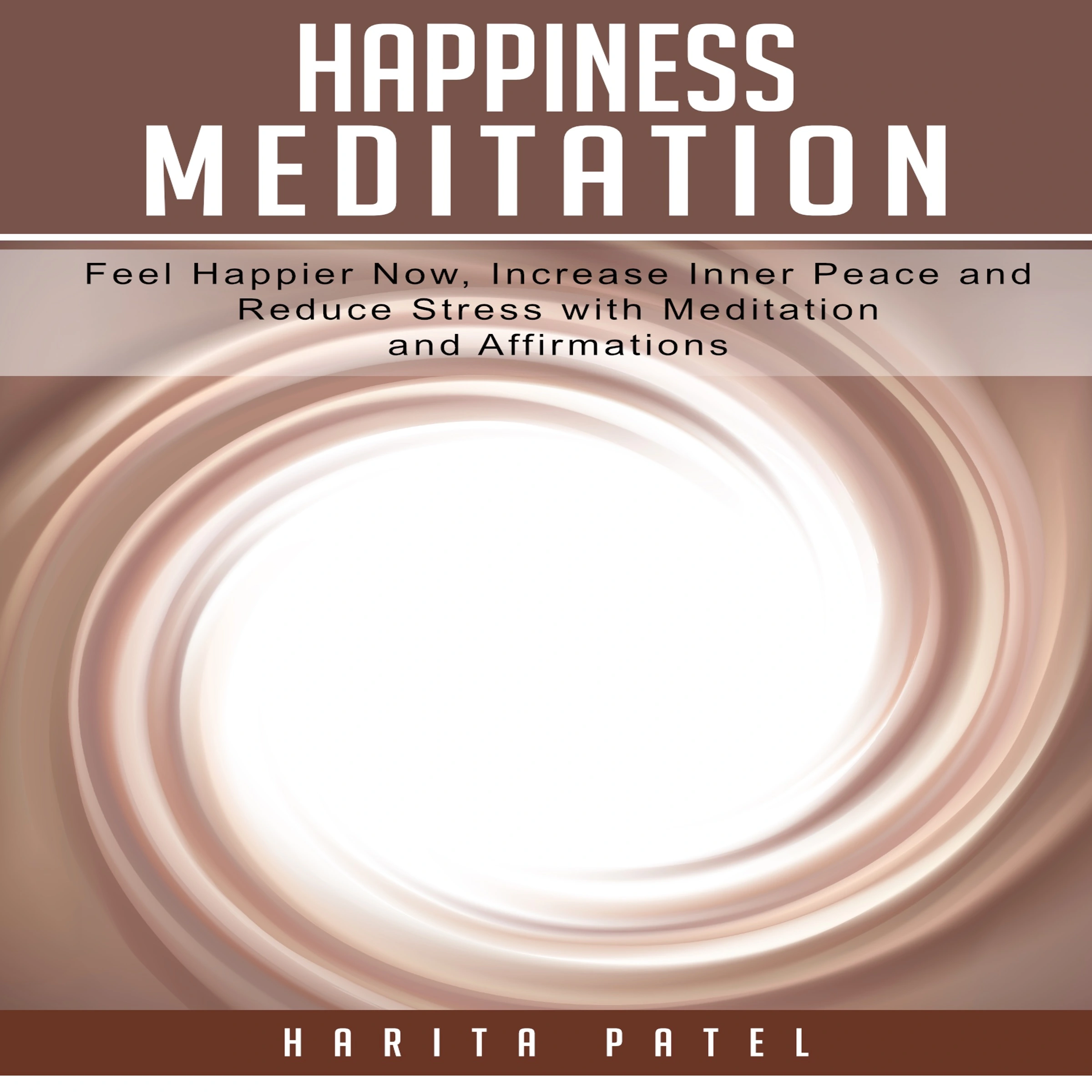 Happiness Meditation: Feel Happier Now, Increase Inner Peace and Reduce Stress with Meditation and Affirmations by Harita Patel Audiobook