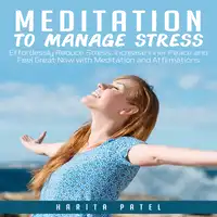 Meditation to Manage Stress: Effortlessly Reduce Stress, Increase Inner Peace and Feel Great Now with Meditation and Affirmations Audiobook by Harita Patel