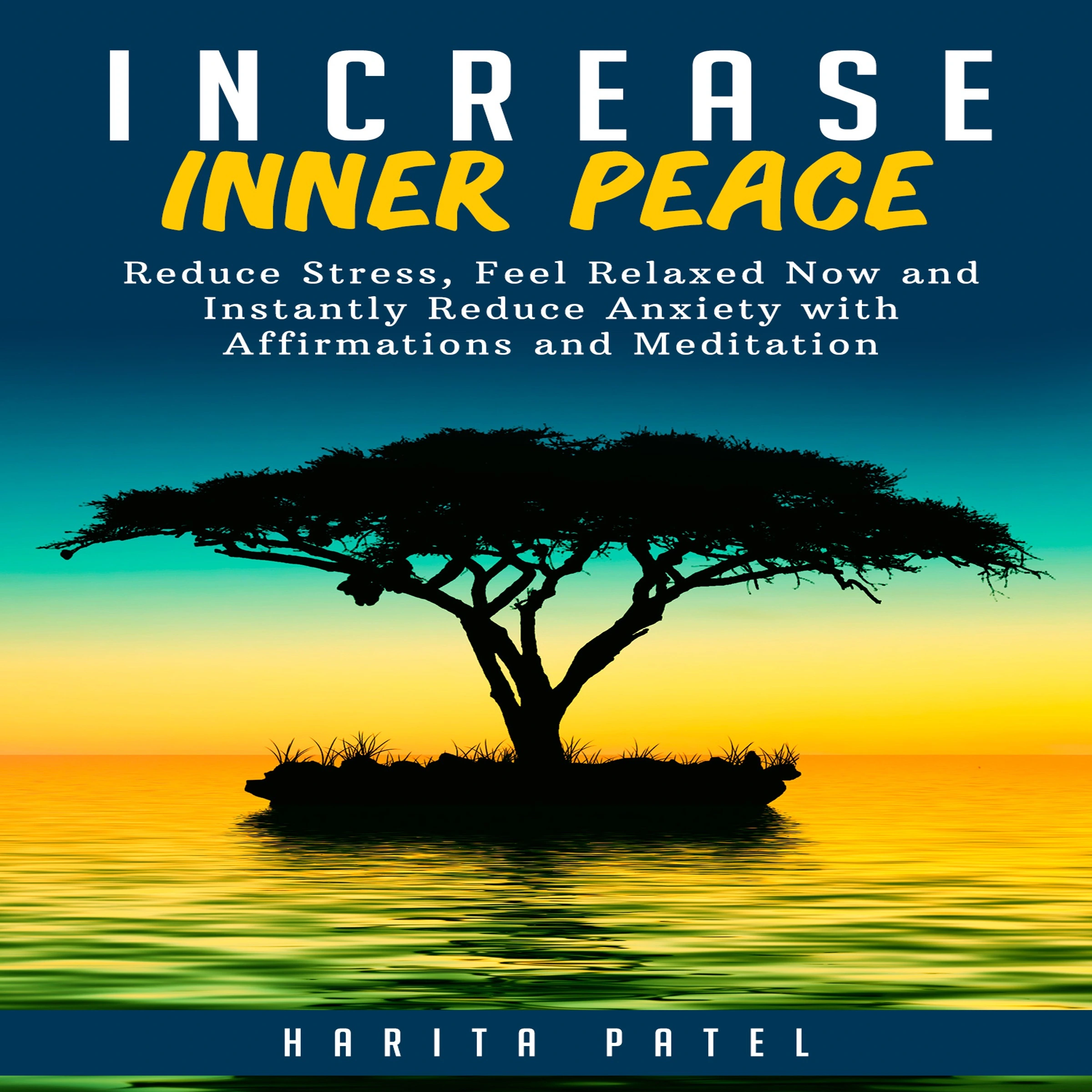 Increase Inner Peace: Reduce Stress, Feel Relaxed Now and Instantly Reduce Anxiety with Affirmations and Meditation by Harita Patel Audiobook