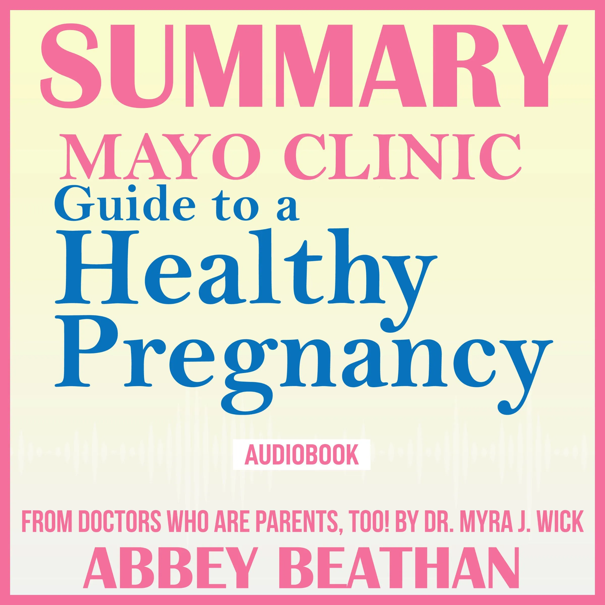 Summary of Mayo Clinic Guide to a Healthy Pregnancy: From Doctors Who Are Parents, Too! Audiobook by Abbey Beathan