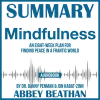 Summary of Mindfulness: An Eight-Week Plan for Finding Peace in a Frantic World by Dr. Danny Penman & Jon Kabat-Zinn Audiobook by Abbey Beathan