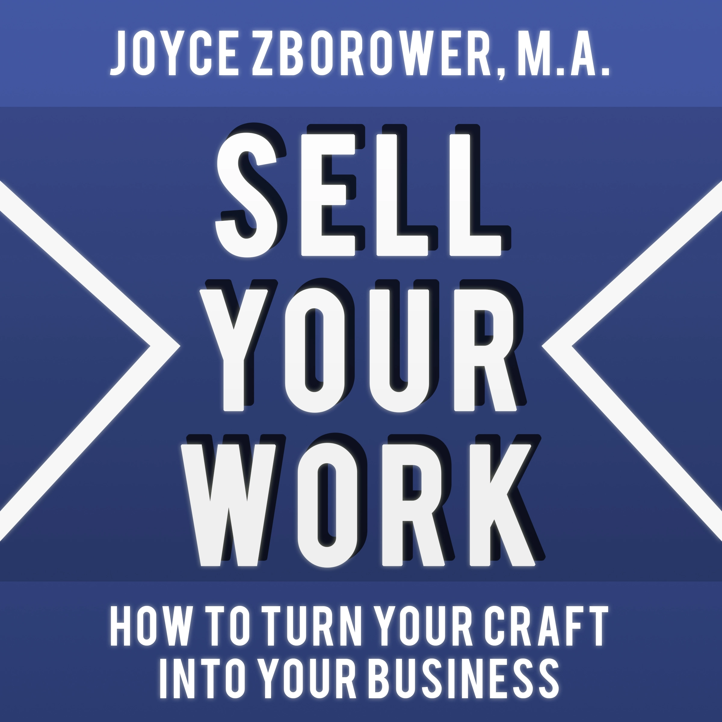 Sell Your Work -- How To Turn Your Craft Into Your Business by M.A.