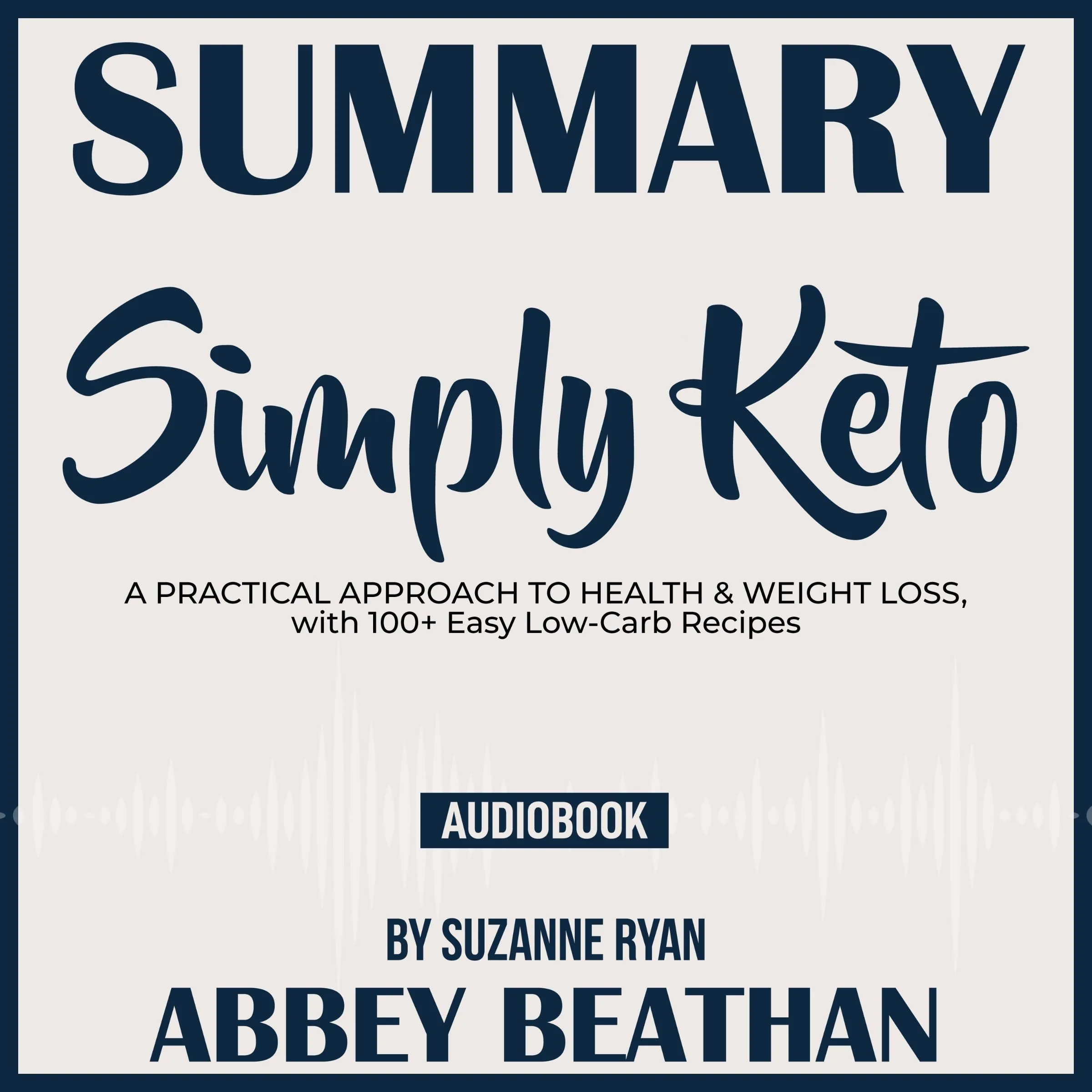 Summary of Simply Keto: A Practical Approach to Health & Weight Loss, with 100+ Easy Low-Carb Recipes by Suzanne Ryan Audiobook by Abbey Beathan
