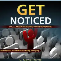 Get Noticed: Social Media Marketing for Entrepreneurs: Market Your Brand Without Being Annoying Audiobook by L. David Harris