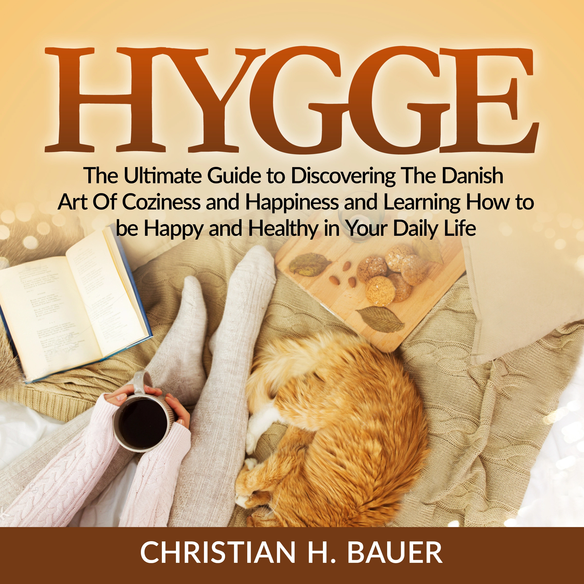 Hygge: The Ultimate Guide to Discovering The Danish Art Of Coziness and Happiness and Learning How to be Happy and Healthy in Your Daily Life Audiobook by Christian H. Bauer