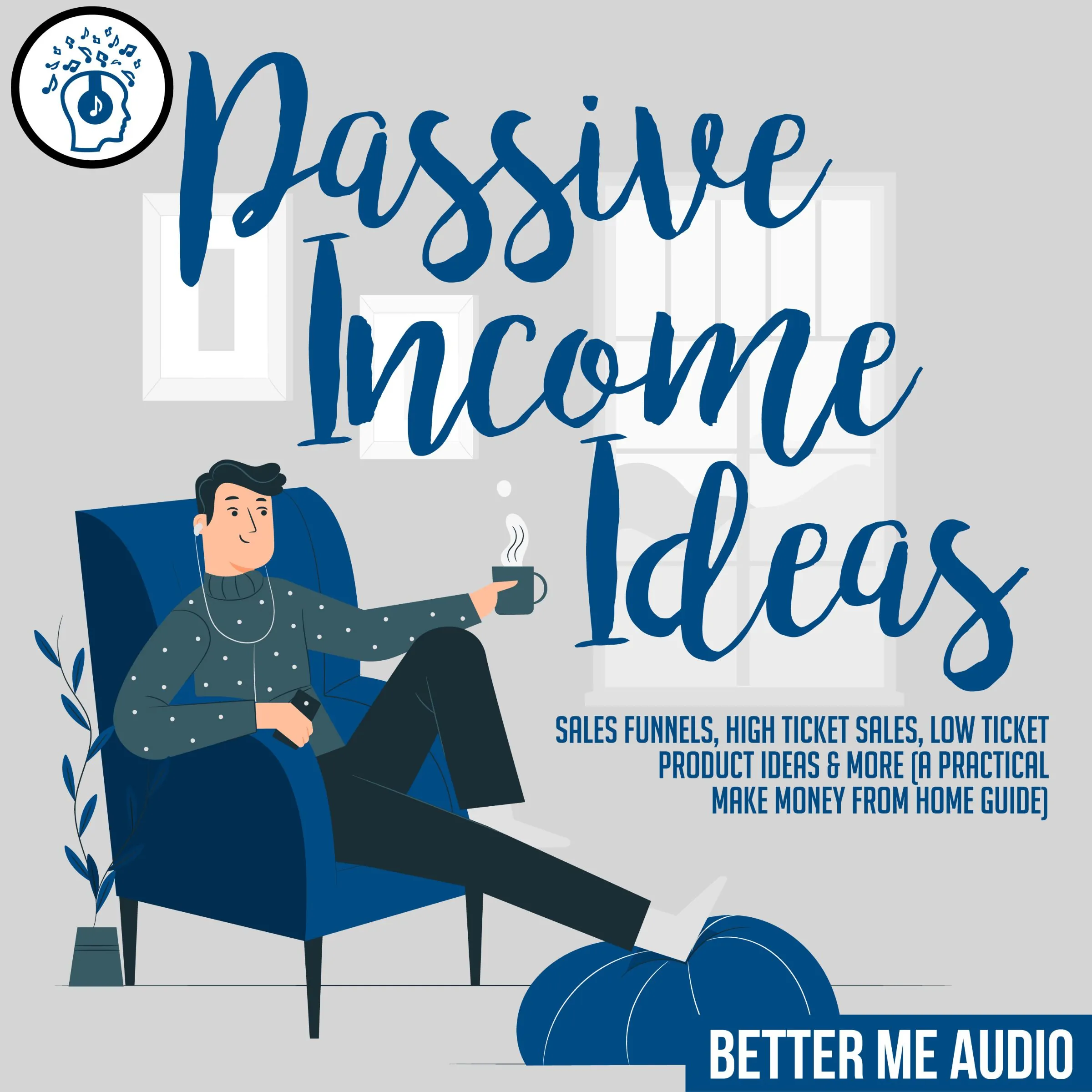 Passive Income Ideas: Sales Funnels, High Ticket Sales, Low Ticket Product Ideas & More (A Practical Make Money From Home Guide) Audiobook by Better Me Audio