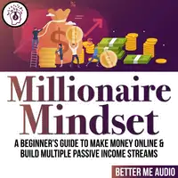 Millionaire Mindset: A Beginner's Guide to Make Money Online & Build Multiple Passive Income Streams Audiobook by Better Me Audio