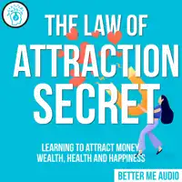 The Law of Attraction Secret: Learning to Attract Money, Wealth, Health and Happiness Audiobook by Better Me Audio