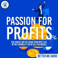 Passion for Profits: The Subtle Art of Living Your Best Life by Not Giving A F*ck of All the Noises Audiobook by Better Me Audio