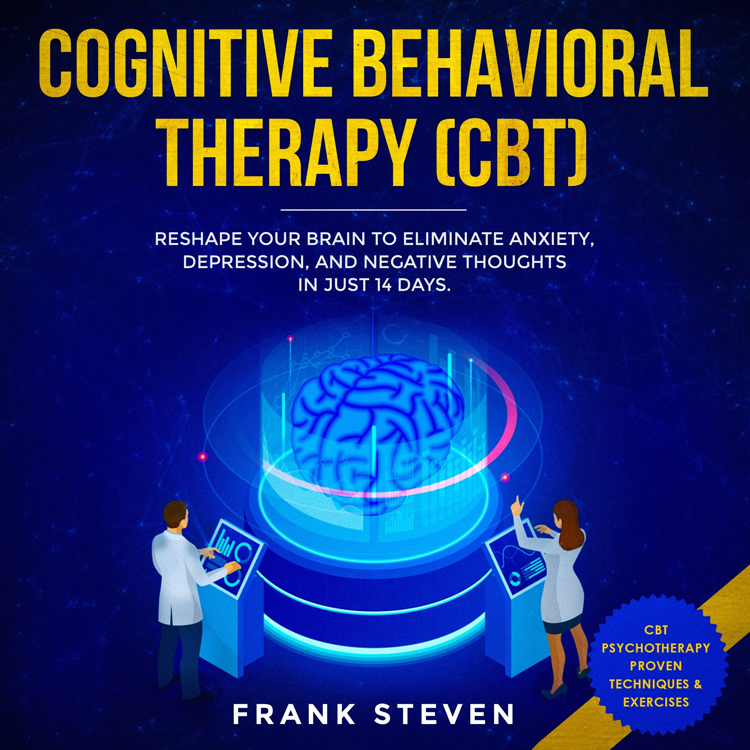 Cognitive Behavioral Therapy (CBT) Reshape your brain to eliminate Anxiety,depression and negative thoughts in just 14 days by Frank Steven Audiobook