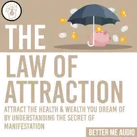 The Law of Attraction: Attract the Health & Wealth You Dream Of By Understanding the Secret of Manifestation Audiobook by Better Me Audio