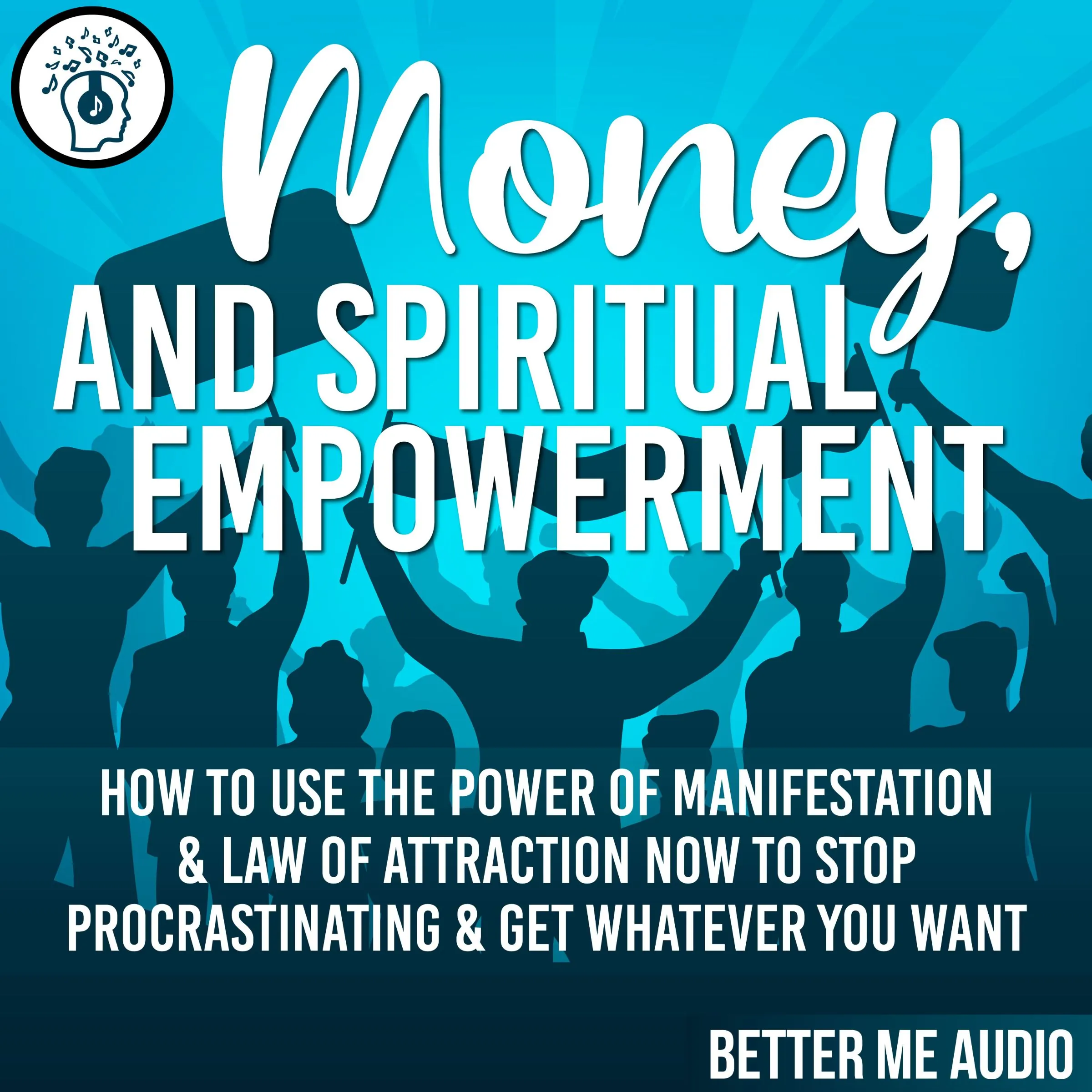 Money, and Spiritual Empowerment: How to Use the Power of Manifestation & Law of Attraction Now to Stop Procrastinating & Get Whatever You Want Audiobook by Better Me Audio