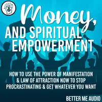 Money, and Spiritual Empowerment: How to Use the Power of Manifestation & Law of Attraction Now to Stop Procrastinating & Get Whatever You Want Audiobook by Better Me Audio