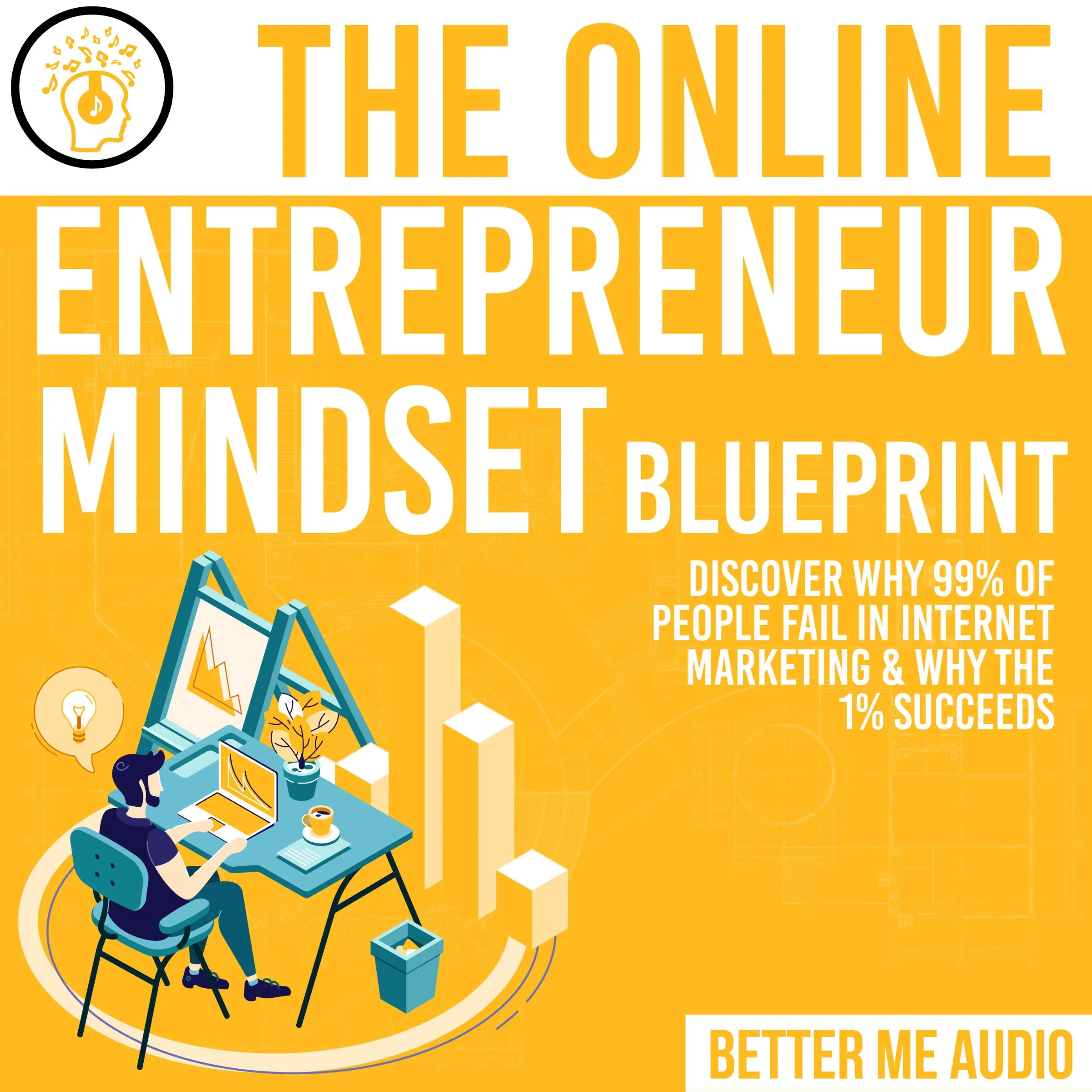 The Online Entrepreneur Mindset Blueprint: Discover Why 99% of People Fail in Internet Marketing & Why The 1% Succeeds by Better Me Audio Audiobook