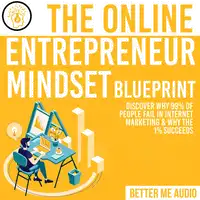 The Online Entrepreneur Mindset Blueprint: Discover Why 99% of People Fail in Internet Marketing & Why The 1% Succeeds Audiobook by Better Me Audio