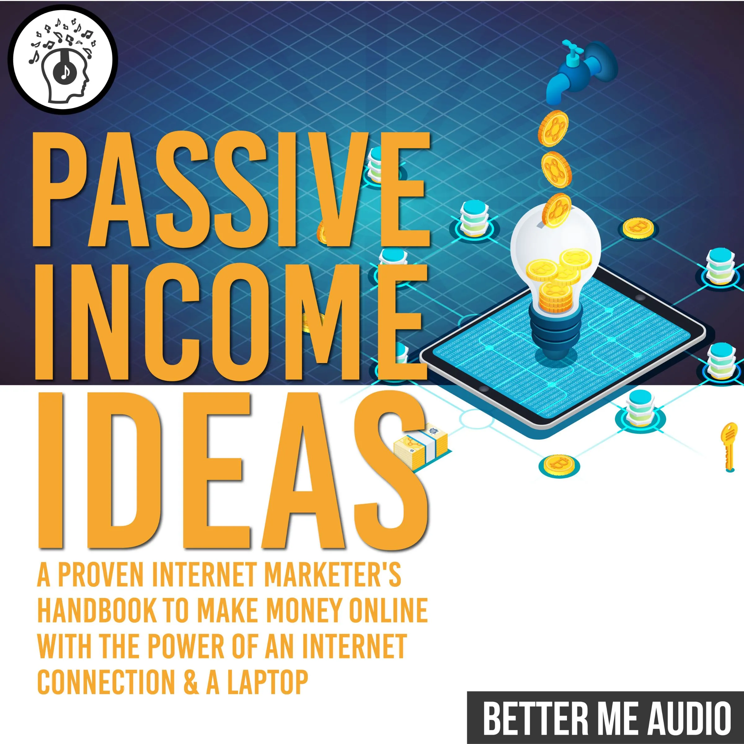 Passive Income Ideas: A Proven Internet Marketer's Handbook to Make Money Online With The Power of An Internet Connection & A Laptop Audiobook by Better Me Audio