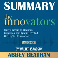 Summary of The Innovators: How a Group of Hackers, Geniuses, and Geeks Created the Digital Revolution by Walter Isaacson Audiobook by Abbey Beathan