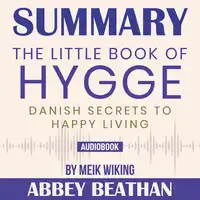 Summary of The Little Book of Hygge: Danish Secrets to Happy Living by Meik Wiking Audiobook by Abbey Beathan